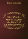 Other People.s Money: Tr. from the French of Emile Gaboriau - Gaboriau Emile