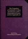 The Tragedies of AEschylos: A New Translation, with a Biographical Essay, and an Appendix of . - Edward Hayes Plumptre