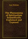 The Phenomena of Spiritualism Scientifically Explained and Exposed - Asa Mahan