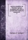 oeuvres completes de Theodore Agrippa d.Aubigne, pub. pour la premere fois d.apres les manuscrits . 3 - Agrippa d'Aubigné