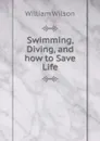 Swimming, Diving, and how to Save Life - William Wilson