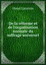 De la reforme et de l.organisation normale du suffrage universel - Henri Lasserre