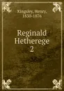 Reginald Hetherege. 2 - Kingsley Henry