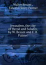 Jerusalem, the city of Herod and Saladin, by W. Besant and E.H. Palmer - Walter Besant