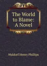 The World to Blame: A Novel - Waldorf Henry Phillips