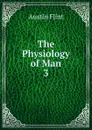 The Physiology of Man. 3 - Flint Austin