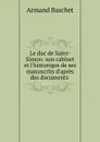Le duc de Saint-Simon: son cabinet et l.historique de ses manuscrits d.apres des documents . - Armand Baschet