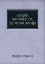 Gospel sonnets; or, Spiritual songs - Ralph Erskine