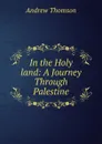 In the Holy land: A Journey Through Palestine - Andrew Thomson