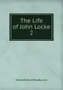 The Life of John Locke. 2 - Henry Richard Fox Bourne