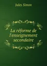 La reforme de l.enseignement secondaire - Jules Simon