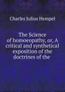 The Science of homoeopathy, or, A critical and synthetical exposition of the doctrines of the . - Charles Julius Hempel