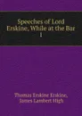 Speeches of Lord Erskine, While at the Bar. 1 - Thomas Erskine Erskine