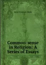 Common-sense in Religion: A Series of Essays - James Freeman Clarke
