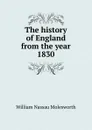 The history of England from the year 1830 - William Nassau Molesworth