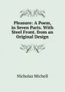 Pleasure: A Poem, in Seven Parts. With Steel Front. from an Original Design - Nicholas Michell