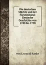 Die deutschen Machte und der Furstenbund: Deutsche Geschichte von 1780 bis 1790 - Leopold von Ranke