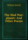 The Mad War-planet: And Other Poems - Howitt William