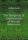 The Designing . Construction of Storage Reservoirs - Arthur Jacob