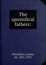 The apostolical fathers: - James Donaldson