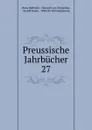 Preussische Jahrbucher. 27 - Hans Delbrück