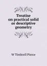 Treatise on practical solid or descriptive geometry - W. Timbrell Pierce