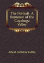 The Portrait: A Romance of the Cuyahoga Valley - Albert Gallatin Riddle