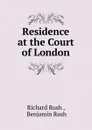 Residence at the Court of London - Richard Rush