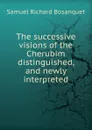 The successive visions of the Cherubim distinguished, and newly interpreted - Samuel Richard Bosanquet