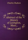 Abstract of the History of Lexington, Mass.,. - Charles Hudson