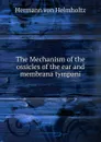 The Mechanism of the ossicles of the ear and membrana tympani - Hermann von Helmholtz