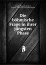 Die bohmische Frage in ihrer jungsten Phase - Joseph Alexander Helfert