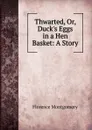 Thwarted, Or, Duck.s Eggs in a Hen Basket: A Story - Florence Montgomery