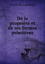 De la propriete et de ses formes primitives - Emile de Laveleye