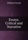 Essays. Critical and Narrative - William Forsyth