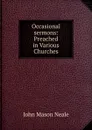 Occasional sermons: Preached in Various Churches - John Mason Neale