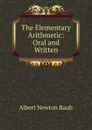 The Elementary Arithmetic: Oral and Written - Albert Newton Raub