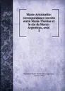 Marie-Antoinette: correspondance secrete entre Marie-Therese et le cte de Mercy-Argenteau, avec . 3 - Florimond Claude Charles Mercy Argenteau