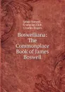 Boswelliana: The Commonplace Book of James Boswell - James Boswell