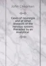 Cases of neuralgia and of other diseases of the nervous system: Preceded by an Analytical . - John Chapman