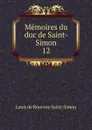 Memoires du duc de Saint-Simon. 12 - Louis de Rouvroy Saint-Simon