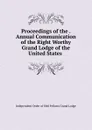 Proceedings of the . Annual Communication of the Right Worthy Grand Lodge of the United States . - Independent Order of Odd Fellows Grand Lodge