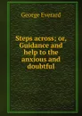 Steps across; or, Guidance and help to the anxious and doubtful - George Everard