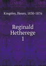 Reginald Hetherege. 1 - Kingsley Henry