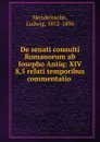 De senati consulti Romanorum ab Iosepho Antiq: XIV 8,5 relati temporibus commentatio - Ludwig Mendelssohn