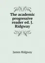 The academic progressive reader ed. J. Ridgway. - James Ridgway