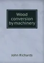 Wood conversion by machinery - John Richards