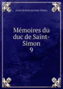 Memoires du duc de Saint-Simon. 9 - Louis de Rouvroy Saint-Simon