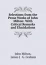 Selections from the Prose Works of John Milton: With Critical Remarks and Elucidations - Milton John
