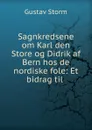 Sagnkredsene om Karl den Store og Didrik af Bern hos de nordiske fole: Et bidrag til . - Gustav Storm